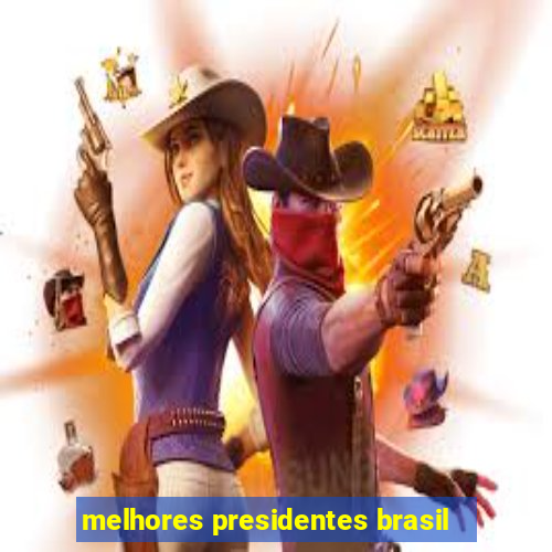 melhores presidentes brasil